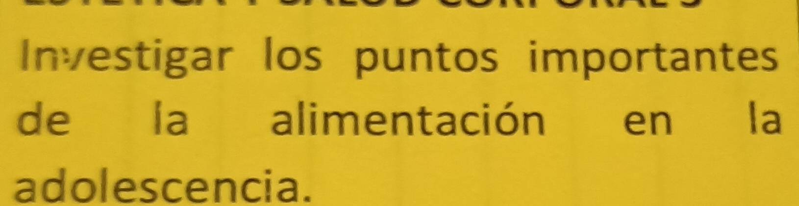 Investigar los puntos importantes 
de la alimentación en la 
adolescencia.