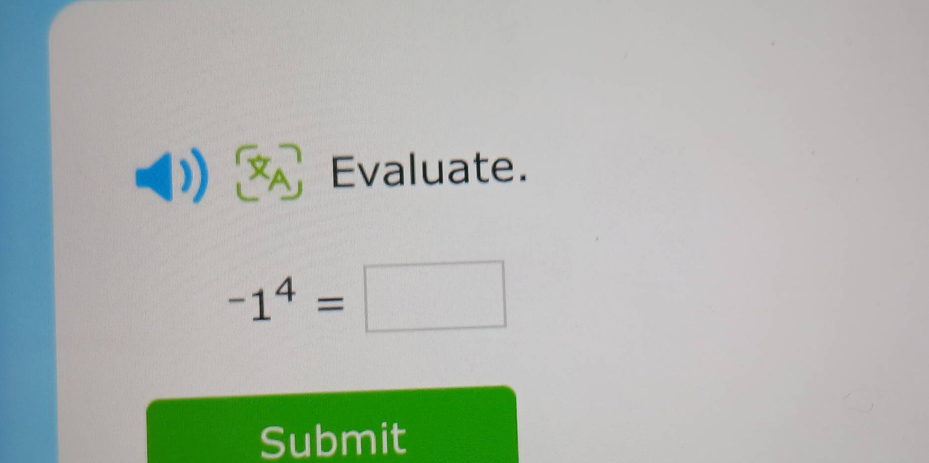 Evaluate.
-1^4=□
Submit