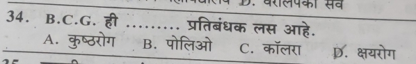 वरलपका सव
34. B.C.G. ही ......... प्रतिबंधक लस आहे.
A. कुष्ठरोग B. पोलिओ C. कॉलरा D. क्षयरोग