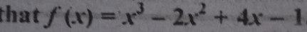 that f(x)=x^3-2x^2+4x-1