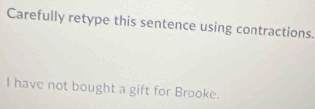 Carefully retype this sentence using contractions. 
I have not bought a gift for Brooke.