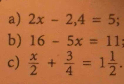 2x-2, 4=5; 
b) 16-5x=11
c)  x/2 + 3/4 =1 1/2 .