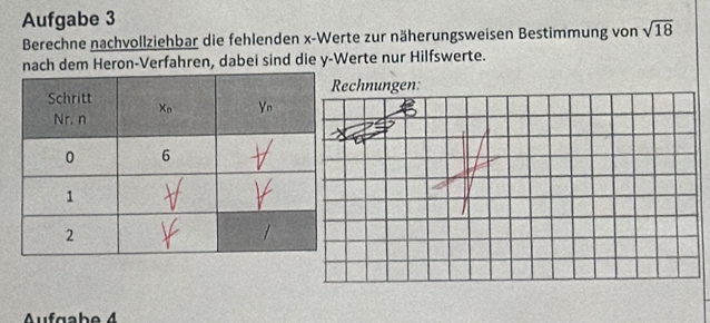 Aufgabe 3
Berechne nachvollziehbar die fehlenden x-Werte zur näherungsweisen Bestimmung von sqrt(18)
nach dem Heron-Verfahren, dabei sind die y-Werte nur Hilfswerte.