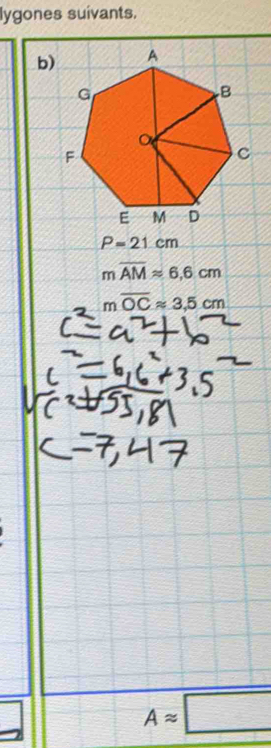 lygones suivants.
b)
P=21cm
moverline AMapprox 6.6cm
moverline OCapprox 3,5cm
Aapprox □