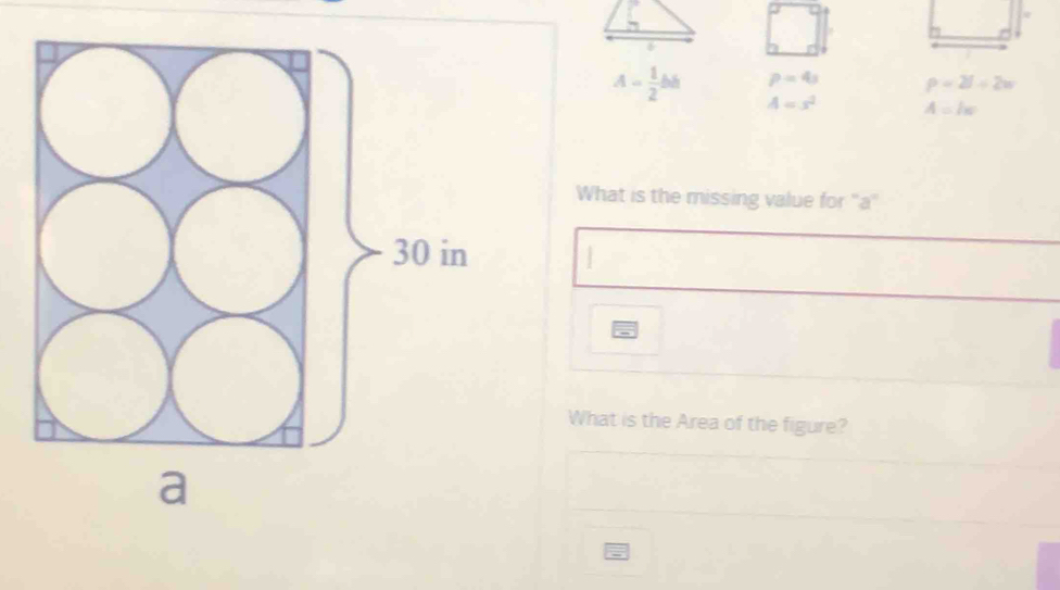 p=4s P=2l+2w
A= 1/2 bh A=s^2 A=lw
What is the missing value for ' a"
What is the Area of the figure?