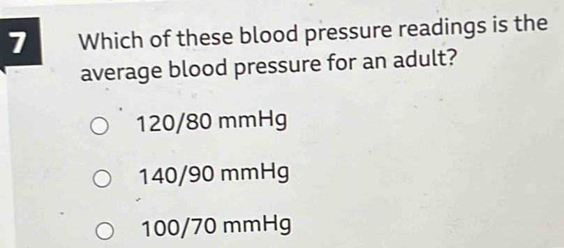 Which of these blood pressure readings is the
average blood pressure for an adult?
120/80 mmHg
140/90 mmHg
100/70 mmHg