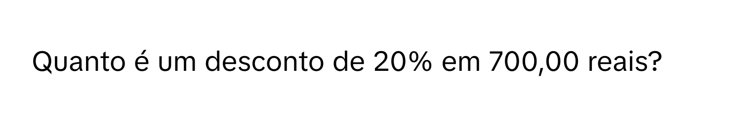 Solved: Quanto é um desconto de 20% em 700,00 reais? [Math]