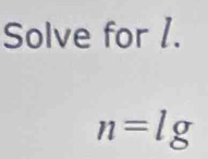 Solve for 1.
n=lg