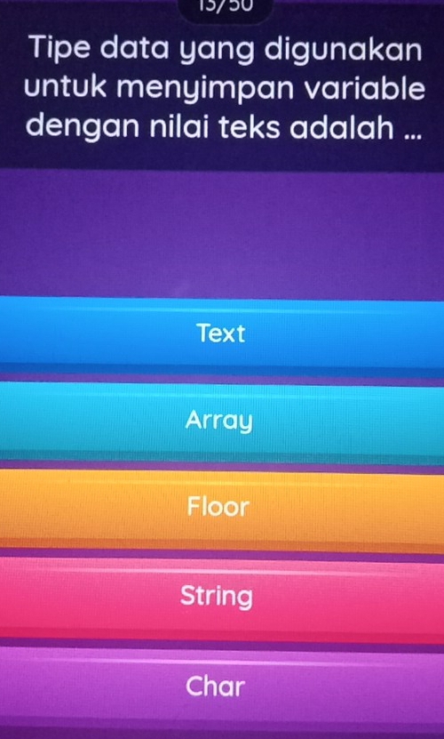 15/50
Tipe data yang digunakan
untuk menyimpan variable
dengan nilai teks adalah ...
Text
Array
Floor
String
Char