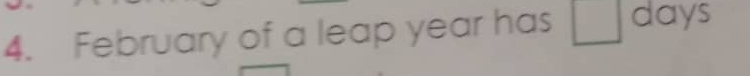 February of a leap year has □ days