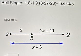 Bell Ringer: 1.8-1.9 (8/27/23)- Tuesday
Solve for x.