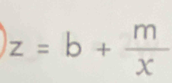 z=b+ m/x 