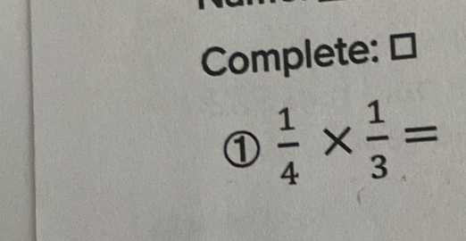 Complete: ⊥ 
①  1/4 *  1/3 =