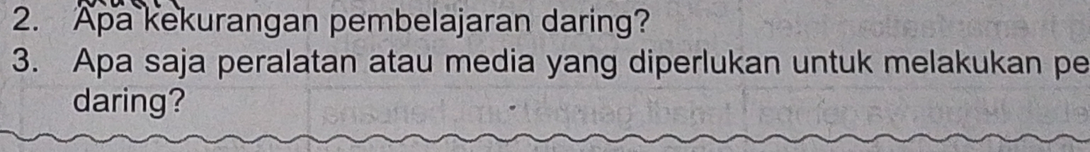 Apa kekurangan pembelajaran daring? 
3. Apa saja peralatan atau media yang diperlukan untuk melakukan pe 
daring?