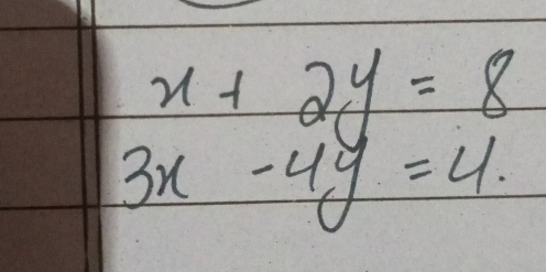 x+2y=8
3x-4y=4.