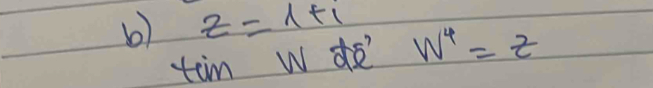 z=1+i
tim wde W^4=z