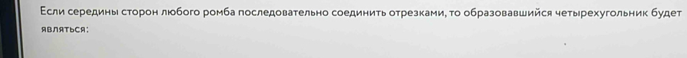 Εсли середины сτорон люобого ромба πоследовательно соединиτь отрезками, τо образовавшийся четырехугольник будет 
ABЛATьCA：