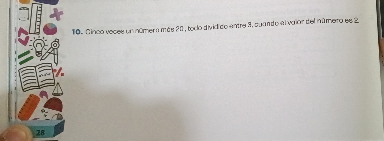 Cinco veces un número más 20 , todo dividido entre 3, cuando el valor del número es 2.
28