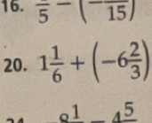 frac 5-(-frac 15)
20. 1 1/6 +(-6 2/3 )
1 4^5