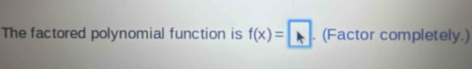 The factored polynomial function is f(x)=□. (Factor completely.)