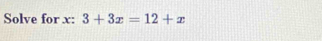 Solve for x : 3+3x=12+x