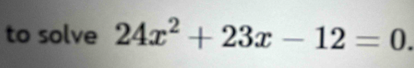 to solve 24x^2+23x-12=0.