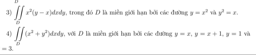 ∈t ∈tlimits _Dx^2(y-x)dxdy , trong đó D là miền giới hạn bởi các đường y=x^2 và y^2=x. 
4) ∈t _D∈t (x^2+y^2)dxdy , với D là miền giới hạn bởi các đường y=x, y=x+1, y=1 và
=3.