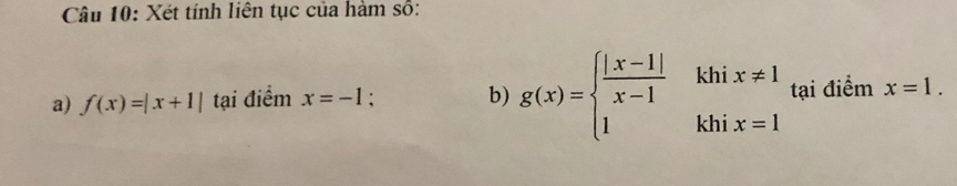 Xét tính liên tục của hàm số: 
a) f(x)=|x+1| tại điểm x=-1 : b) g(x)=beginarrayl  (|x-1|)/x-1 khix!= 1 1khix=1endarray. tại điểm x=1.