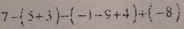 7-(5+3)-(-)-9+4)+(-8)