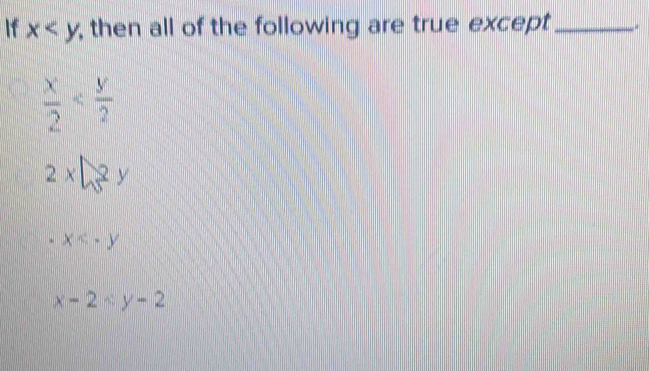 If x , then all of the following are true except_
 x/2 
2x-2y
x
x-2