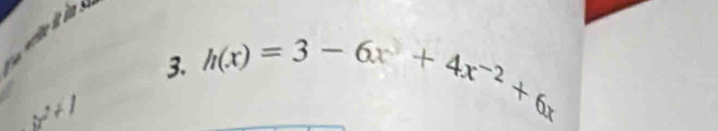 h(x)=3-6x+4x^(-2)+6x
2^2+1