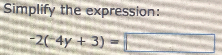 Simplify the expression:
-2(-4y+3)=□