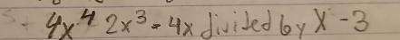 4x^42x^3=4x divided by x-3