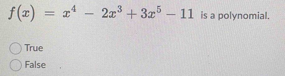 f(x)=x^4-2x^3+3x^5-11 is a polynomial.
True
False