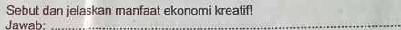 Sebut dan jelaskan manfaat ekonomi kreatif! 
Jawab:_