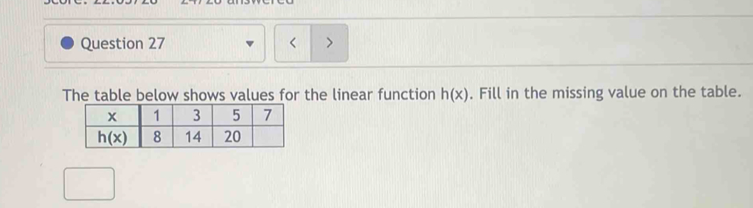 < >
The table below shows values for the linear function h(x). Fill in the missing value on the table.