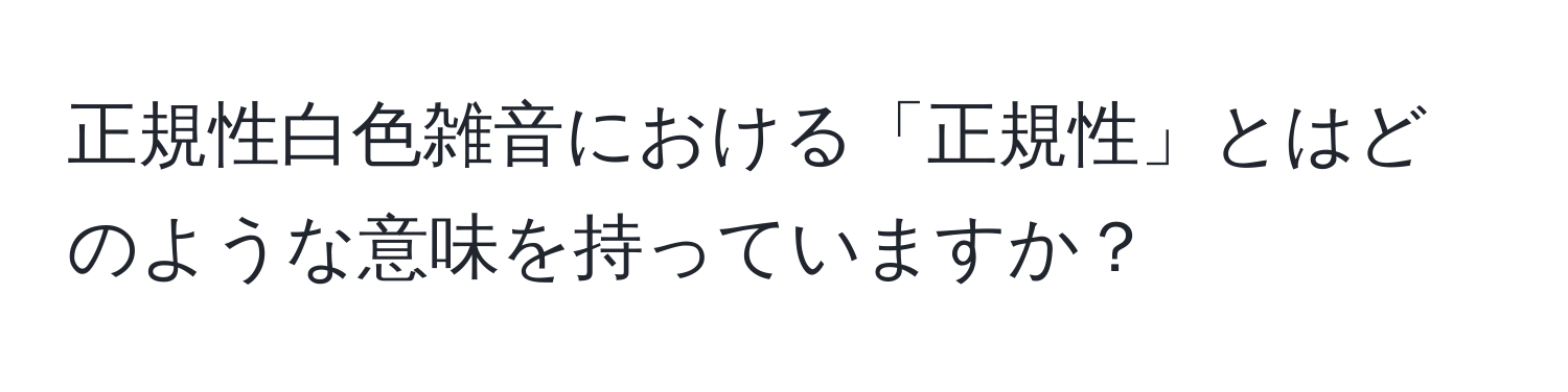 正規性白色雑音における「正規性」とはどのような意味を持っていますか？