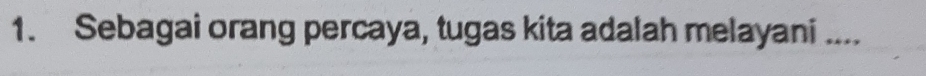 Sebagai orang percaya, tugas kita adalah melayani ....