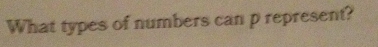 What types of numbers can p represent?