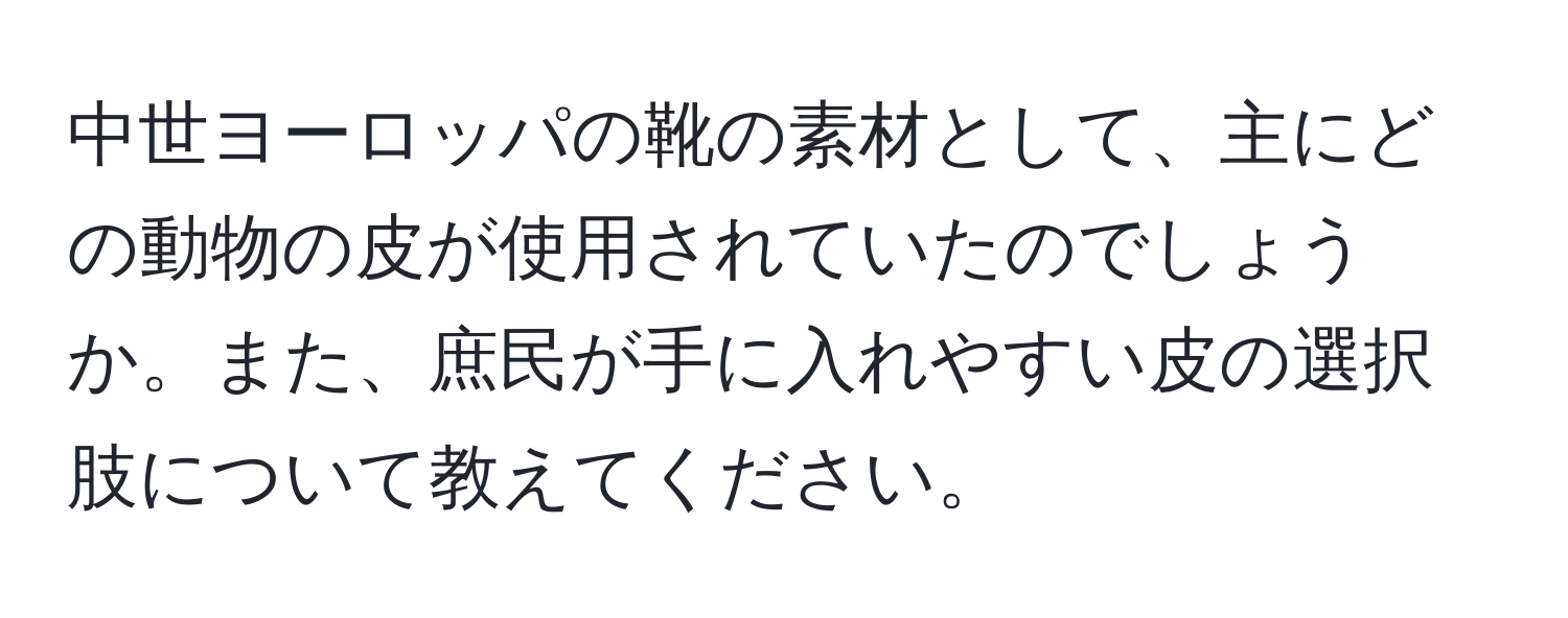 中世ヨーロッパの靴の素材として、主にどの動物の皮が使用されていたのでしょうか。また、庶民が手に入れやすい皮の選択肢について教えてください。