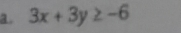 3x+3y≥ -6