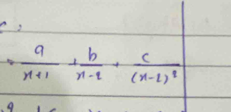 3
= a/x+1 + b/x-2 +frac c(x-2)^2
9