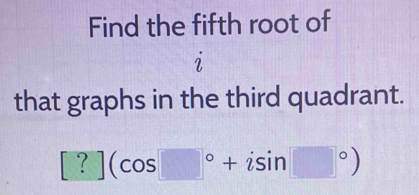 Solved: Find the fifth root of i that graphs in the third quadrant ...