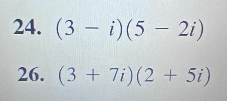 (3-i)(5-2i)
26. (3+7i)(2+5i)