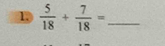  5/18 + 7/18 = _