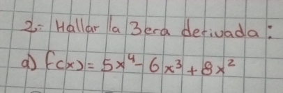 2:Hallar a 3era detivada: 
a f(x)=5x^4-6x^3+8x^2