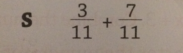  3/11 + 7/11 