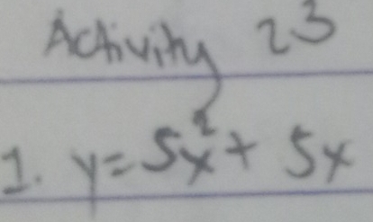 Activity 23 
1. y=5x^2+5x