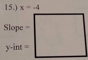 15.) x=-4
Slope =
y-int =