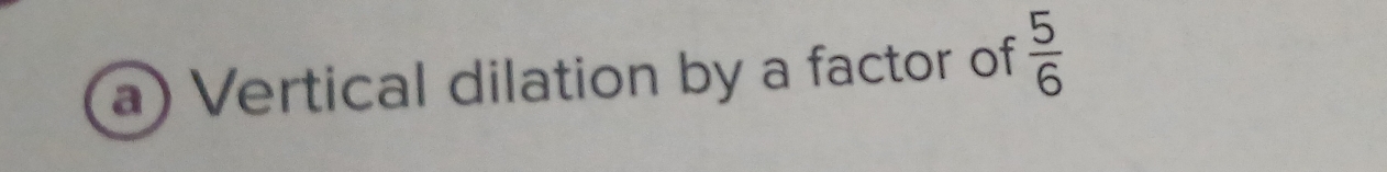 Vertical dilation by a factor of  5/6 